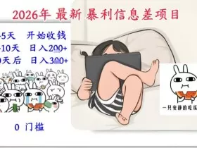 2026年最新暴利信息差项目：3-5天开始收米，10天后稳定3张，0门槛，每天两三个小时搞定