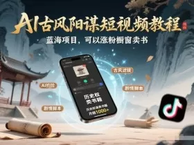 AI古风阳谋短视频教程，蓝海项目，可以涨粉橱窗卖书分成计划等