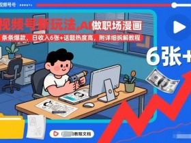 视频号新玩法，AI做职场漫画，条条爆款，日收入6张+话题热度高，附详细拆解教程