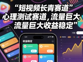 短视频长青赛道，心里测试赛道，流量巨大，收益稳定