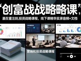 创富战略课，赢在重注时刻，营销和投资战略课程，线下课精华实录音频+文档