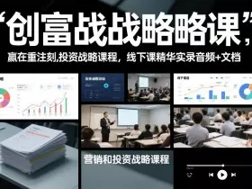 创富战略课，赢在重注时刻，营销和投资战略课程，线下课精华实录音频+文档