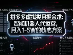 拼多多虚拟类目掘金术：智能机器人代运营，月入1-5W的核心方案【揭秘】