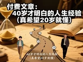 付费文章:40岁才明白的人生经验(真希望20岁就懂)