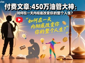 付费文章：450万油管大神：如何在一天内彻底改变你的整个人生？