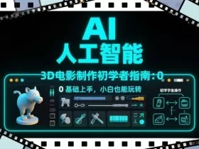 AI人工智能3D电影制作初学者指南：0基础上手，小白也能玩转