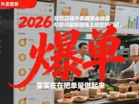 2026餐饮店铺外卖商家必修课，帮你彻底搞懂线上运营的门道，实实在在把单量做起来