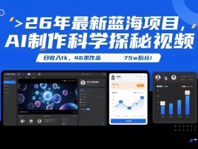 26年最新蓝海项目，AI制作科学探秘视频，变现方式强到离谱，日收入1k，46条作品75w粉丝