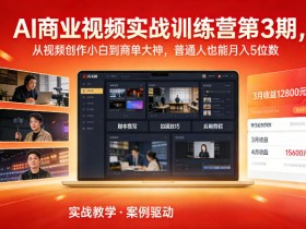 AI商业视频实战训练营第3期，从视频创作小白到商单大神，普通人也能月入5位数