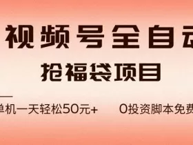 视频号全自动抢福袋，一天单机轻松50+，零成本脚本代替人工去跑【揭秘】