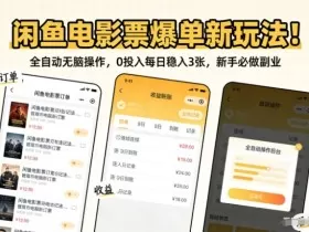 闲鱼电影票爆单新玩法！全自动无脑操作，0投入每日稳入3张，新手必做副业【揭秘】