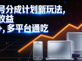 视频号分成计划新玩法，日均收益8张，多平台通吃