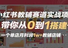 小红书教辅赛道实战项目，带你从0到1搭建一个单店月利润1w+教辅店铺