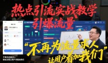 热点引流实战教学，引爆流量不再为流量求人，轻松实现让用户求着加我们