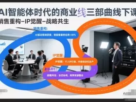 AI智能体时代的商业三部曲线下课，销售重构-IP觉醒-战略共生
