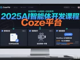 2025AI智能体开发课程,系统掌握Coze平台,亲手搭建新闻总结、视频制作、智能客服等自动化工作流