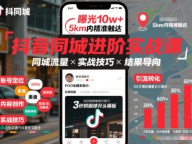 抖音同城进阶实战课，助你同城流量拿到结果
