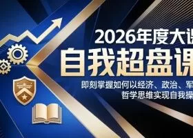 2026年度大课《自我超盘课》，即刻掌握如何以经济、政治、军事、哲学思维实现自我操盘