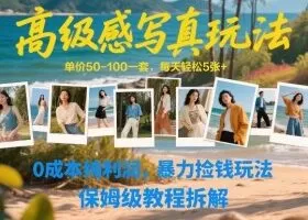 高级感写真玩法,单价50-100一套,每天轻松5张+,0成本纯利润,暴力捡钱玩法,保姆级教程拆解