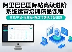 阿里巴巴国际站高级进阶系统运营培训精品课程,实战干货,强实操,真正可落地才是王道