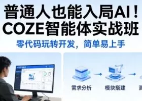 普通人也能入局AI！COZE智能体实战班，零代码玩转开发，简单易上手