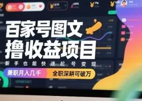 百家号图文撸收益项目,新手也能快速起号变现,兼职月入几千,全职深耕可破万