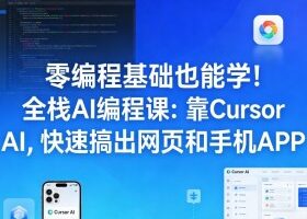零编程基础也能学！全栈AI编程课：靠Cursor AI，快速搞出网页和手机APP