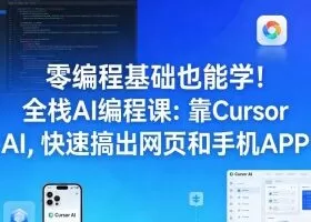 零编程基础也能学!全栈AI编程课:靠Cursor AI,快速搞出网页和手机APP