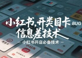 小红书开类目卡BUG技术，信息差技术，小红书开店必备技术