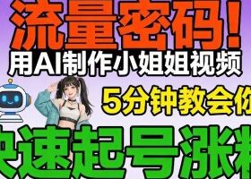流量密码！用AI制作小姐姐视频，5分钟教会你，快速起号涨粉（附教程）