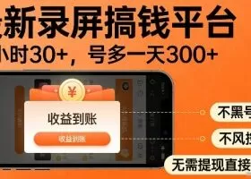 录屏搞钱实操项目！一小时30+，多号日入3张，不风控不黑号，稳賺无压力【揭秘】