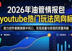 2026年油管情报包，youtube热门玩法风向标，助力创作者精准踩中风口，实现流量与变现的双重突破