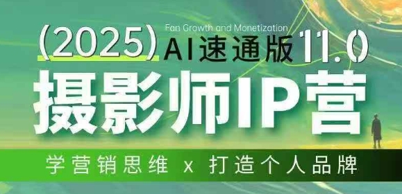 摄影师IP营第十一期Al速通版,AI赋能摄影IP变现(11期),学营销思维+打造个人品牌