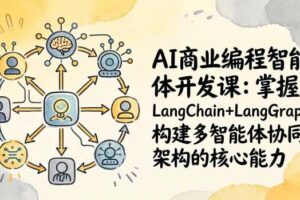 AI商业编程智能体开发课打造个人专属编程智能体：掌握LangChain+LangGraph构建多智能体协同架构的核心能力