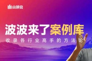 波波来了案例库（更新3月）涵盖社交电商、直播带货、私域流量、IP打造、社群运营、传统行业转型等核心领域