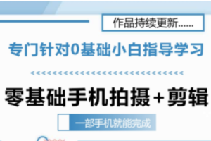 零基础手机拍摄剪辑教学一部手机就能完成 专门针对零基础小白指导学习