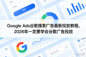 Google Ads谷歌搜索广告最新投放教程，2026年一定要学会谷歌广告投放 …