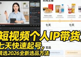 短视频个人IP带货，七天快速起号，精选2026全新选品方法