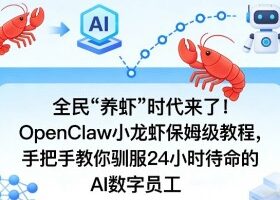 全民“养虾”时代来了！OpenClaw小龙虾保姆级教程，手把手教你驯服24小时待命的AI数字员工