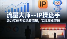 流量大师IP操盘手，助力实体老板玩转流量，实现商业突破