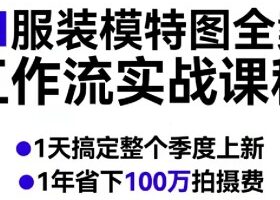 AI服装模特图全案工作流实战课程，1天搞定整个季度上新，1年省下100W拍摄费