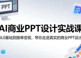 AI商业PPT设计实战课，从0基础到接单变现，带你走进真实的商业PPT设计