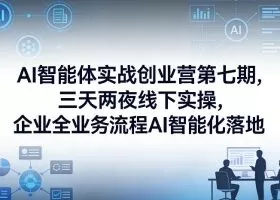 AI智能体实战创业营第七期，三天两夜线下实操，企业全业务流程AI智能化落地（26年1月20-22号）