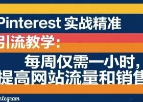 Pinterest实战精准引流教学：每周仅需一小时，提高网站流量和销售