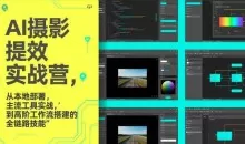 图念的AI摄影提效实战营，从本地部署，主流工具实战，到高阶工作流搭建的全链路技能