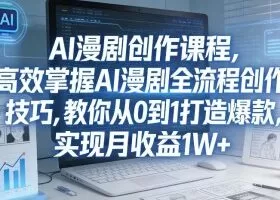 某社群AI漫剧创作课程,高效掌握AI漫剧全流程创作技巧,教你从0到1打造爆款,实现月收益1W+