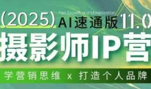 摄影师IP营第十一期Al速通版，AI赋能摄影IP变现(11期)，学营销思维+打造个人品牌