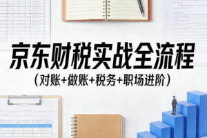 京东财税实战全流程（对账+做账+税务+职场进阶）