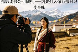摄影读书会-川藏行—闪光灯人像行摄日记李亨峰
