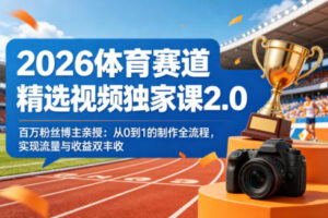 2026体育赛道精选视频独家课2.0，百万粉丝博主亲授